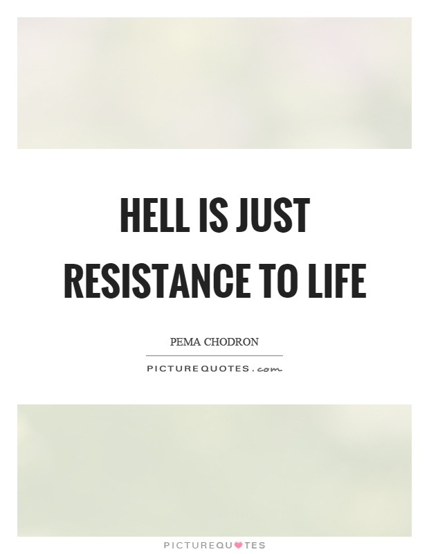 Hell is just resistance to life Picture Quote #1