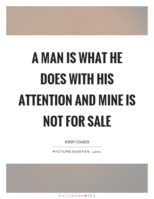 A man is what he does with his attention and mine is not for sale Picture Quote #1