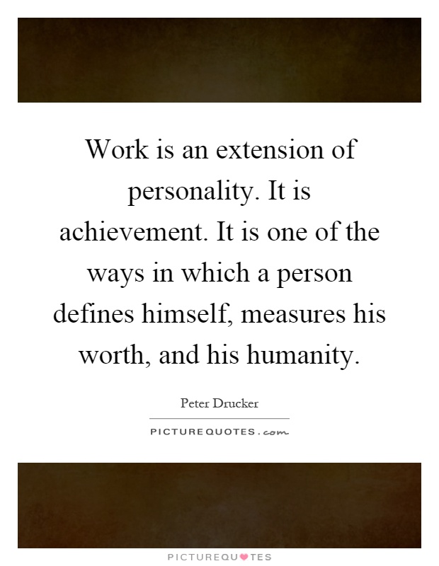Work is an extension of personality. It is achievement. It is one of the ways in which a person defines himself, measures his worth, and his humanity Picture Quote #1
