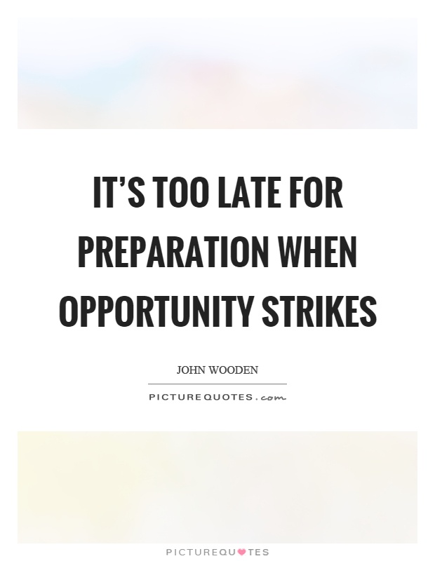 It’s too late for preparation when opportunity strikes Picture Quote #1