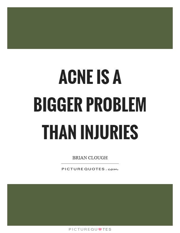 Acne is a bigger problem than injuries | Picture Quotes
