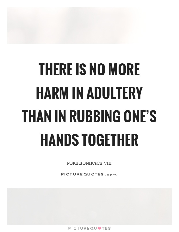 There is no more harm in adultery than in rubbing one’s hands together Picture Quote #1
