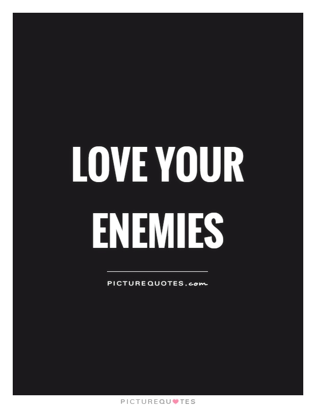 Love your enemies Picture Quote #1