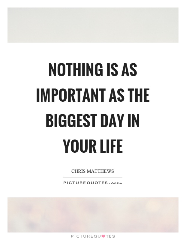 Nothing is as important as the biggest day in your life Picture Quote #1