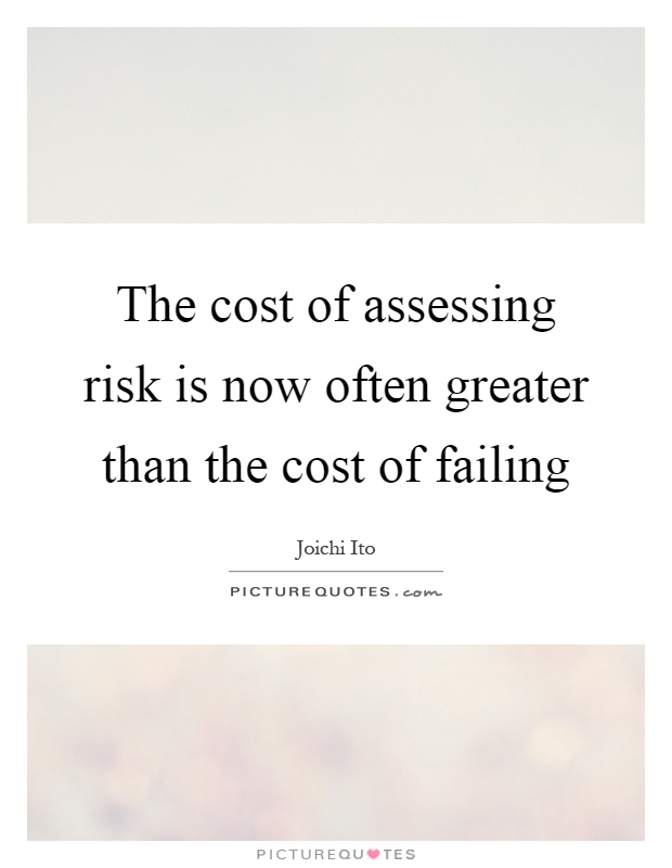 The cost of assessing risk is now often greater than the cost of failing Picture Quote #1