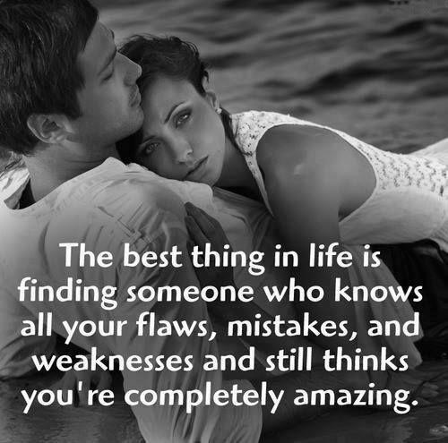 The best thing in life is finding someone who knows all your flaws and weaknesses, and still thinks you're amazing Picture Quote #1