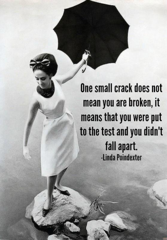 One small crack does not mean you are broken, it means that you were put to the test and you didn't fall apart Picture Quote #1