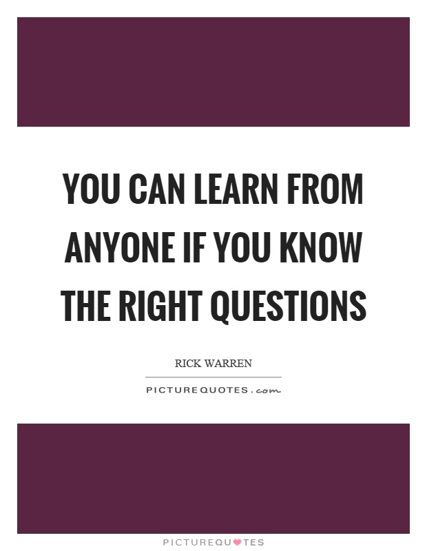 You can learn from anyone if you know the right questions Picture Quote #1