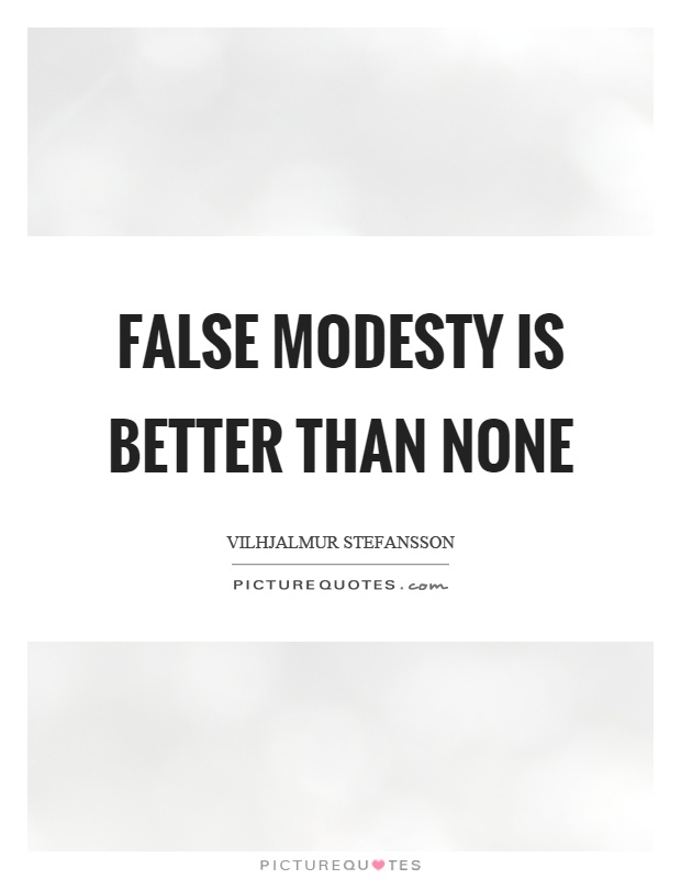 False modesty is better than none Picture Quote #1