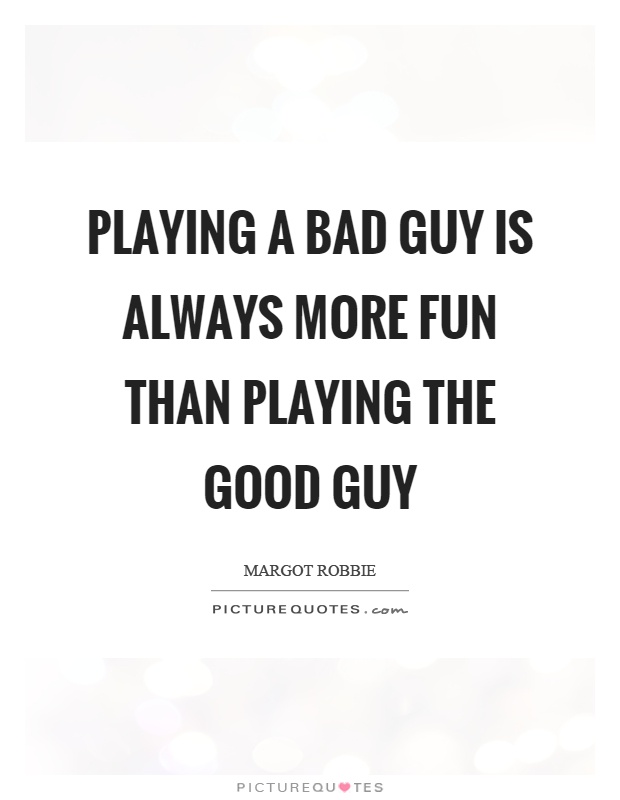 Playing a bad guy is always more fun than playing the good guy Picture Quote #1