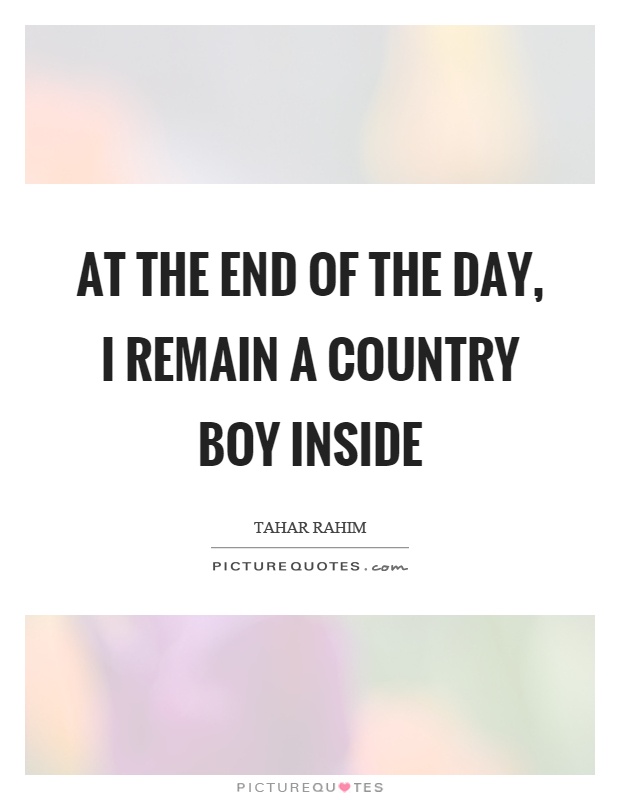 At the end of the day, I remain a country boy inside Picture Quote #1