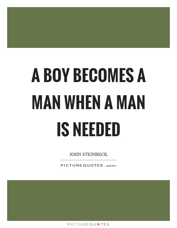 a-boy-becomes-a-man-when-a-man-is-needed-picture-quotes