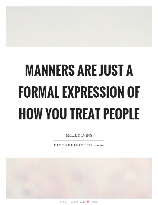 Manners are just a formal expression of how you treat people Picture Quote #1