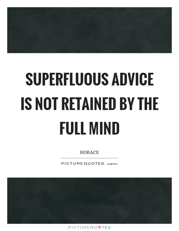 Superfluous advice is not retained by the full mind Picture Quote #1