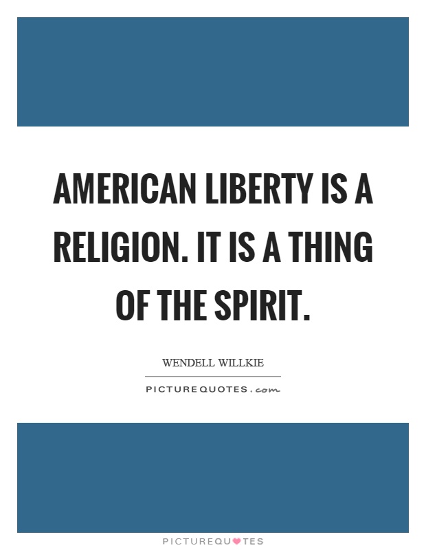 American liberty is a religion. It is a thing of the spirit Picture Quote #1