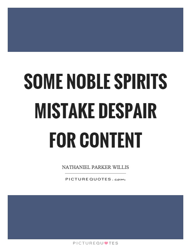 Some noble spirits mistake despair for content Picture Quote #1