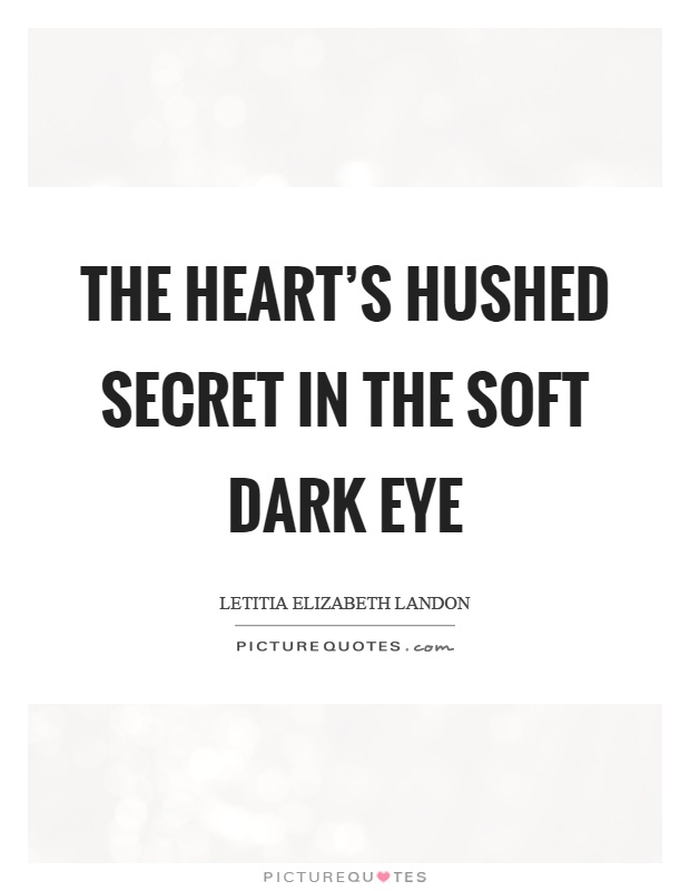 The heart's hushed secret in the soft dark eye Picture Quote #1