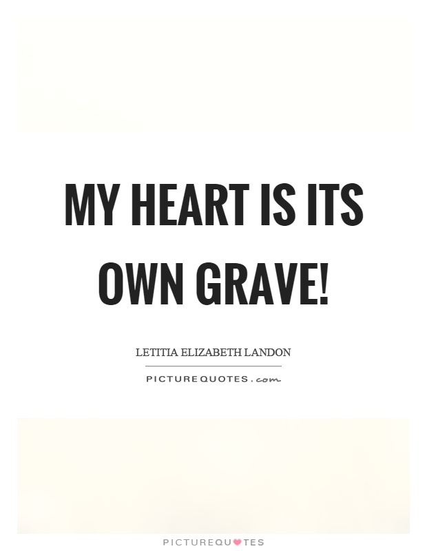 My heart is its own grave! Picture Quote #1