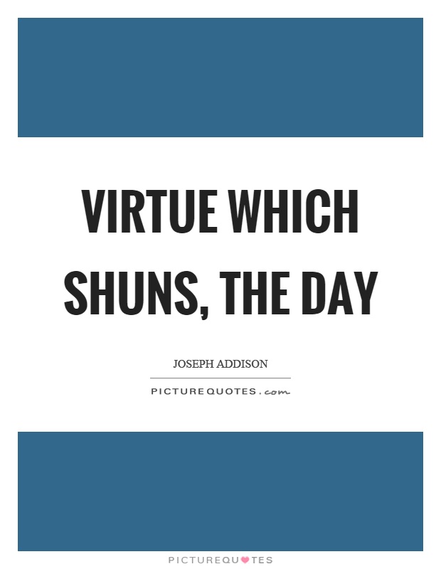 Virtue which shuns, the day Picture Quote #1