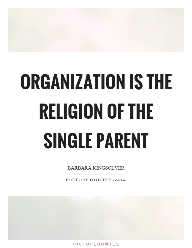 Organization is the religion of the single parent Picture Quote #1