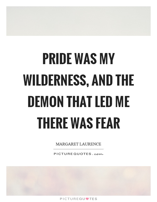Pride was my wilderness, and the demon that led me there was fear Picture Quote #1