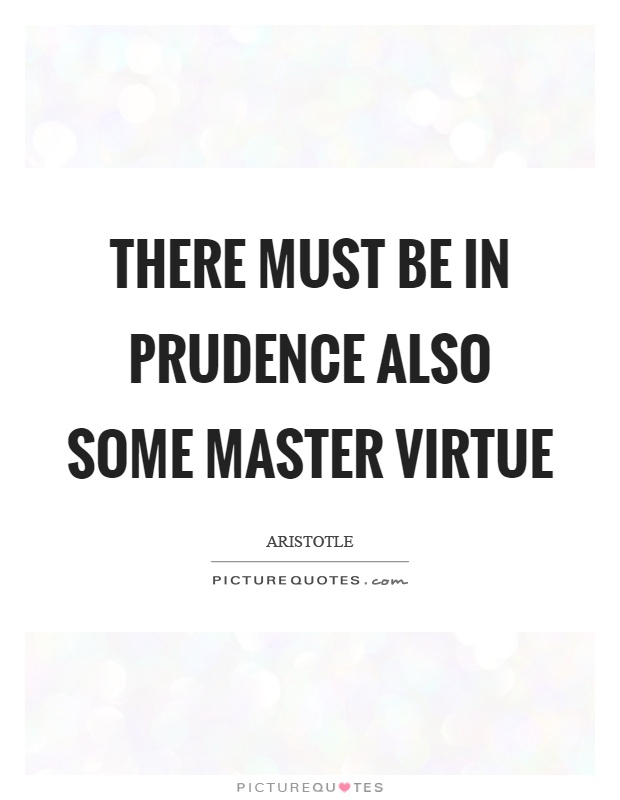 There must be in prudence also some master virtue Picture Quote #1