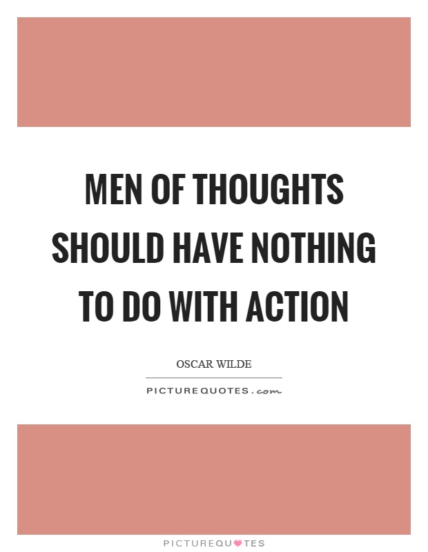 Men of thoughts should have nothing to do with action Picture Quote #1