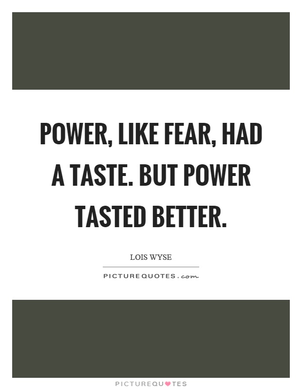 Power, like fear, had a taste. But power tasted better Picture Quote #1
