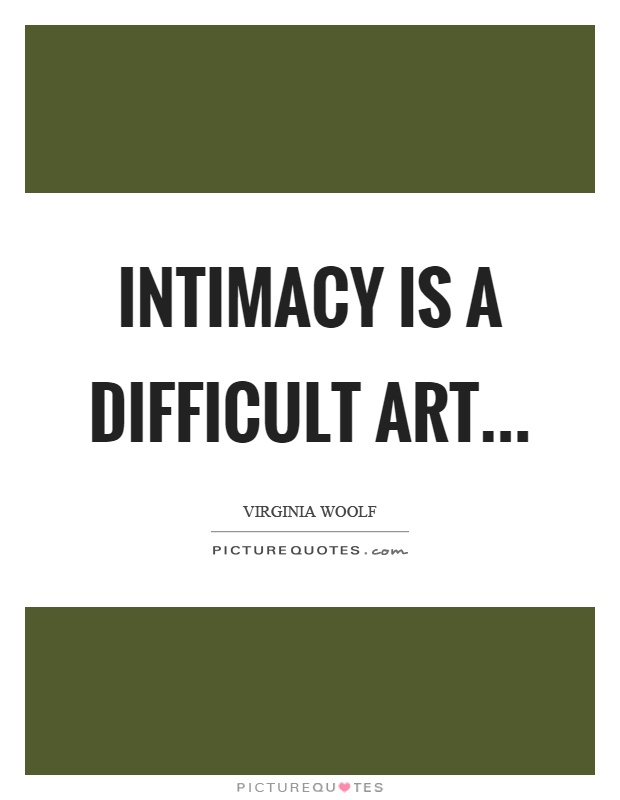 Intimacy is a difficult art Picture Quote #1