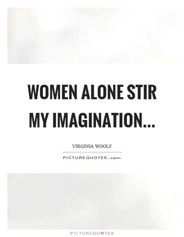 Women alone stir my imagination Picture Quote #1