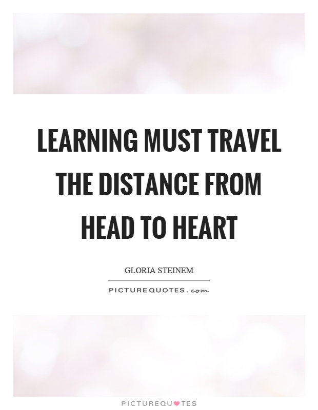 Learning must travel the distance from head to heart Picture Quote #1
