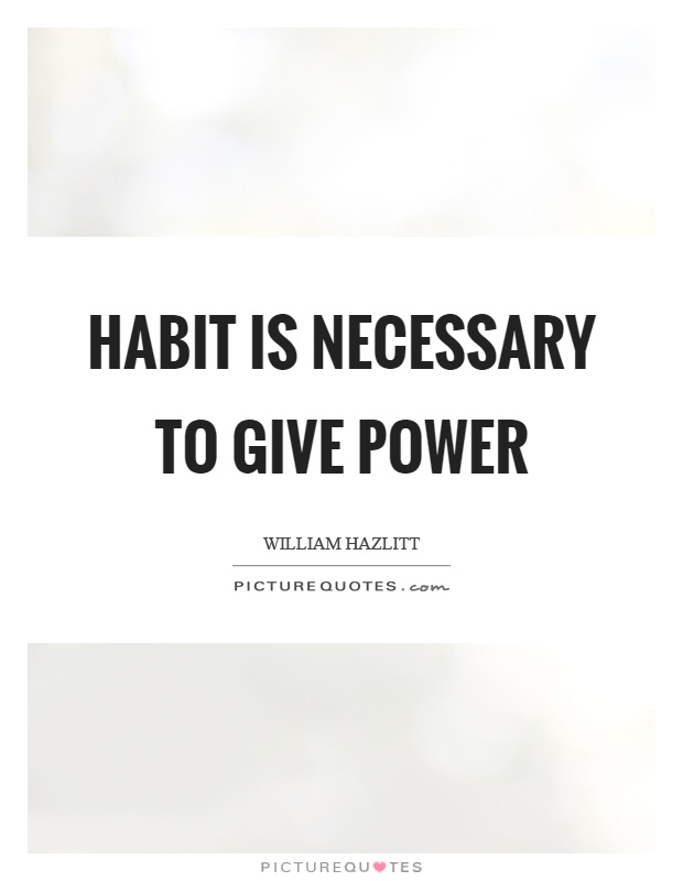 Habit is necessary to give power Picture Quote #1