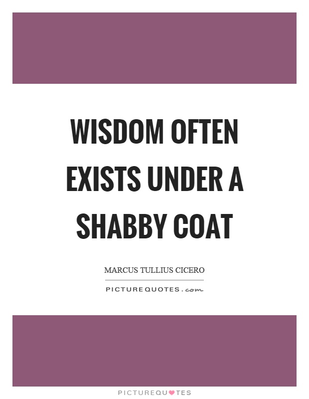 Wisdom often exists under a shabby coat Picture Quote #1