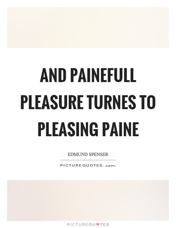 And painefull pleasure turnes to pleasing paine Picture Quote #1