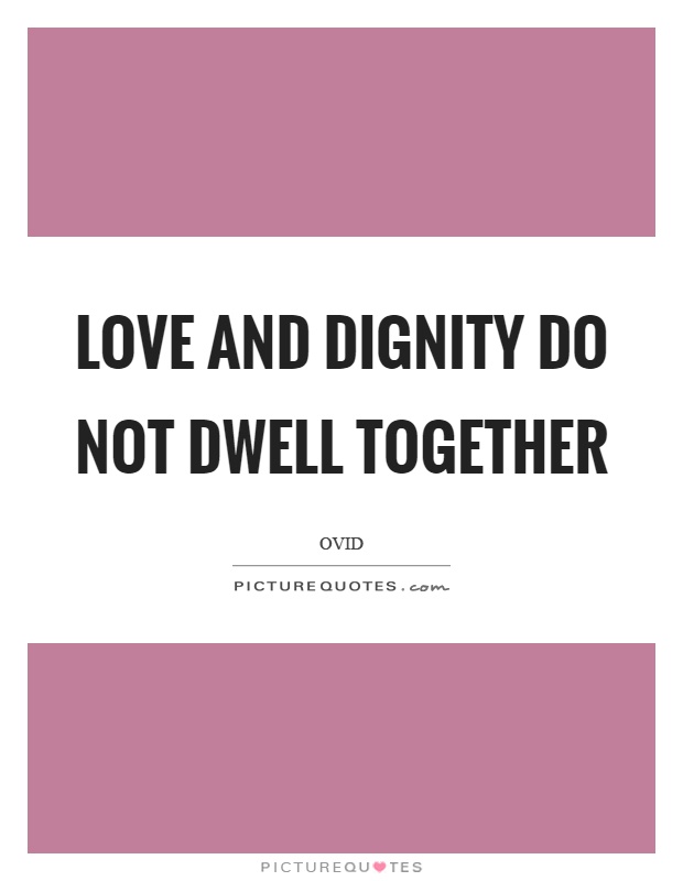 Love and dignity do not dwell together Picture Quote #1