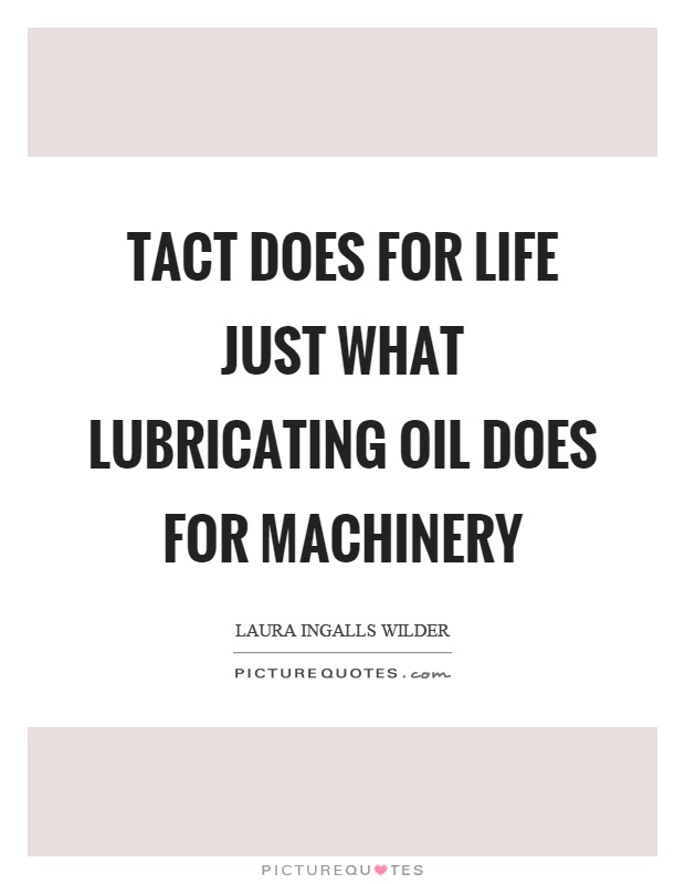 Tact does for life just what lubricating oil does for machinery Picture Quote #1