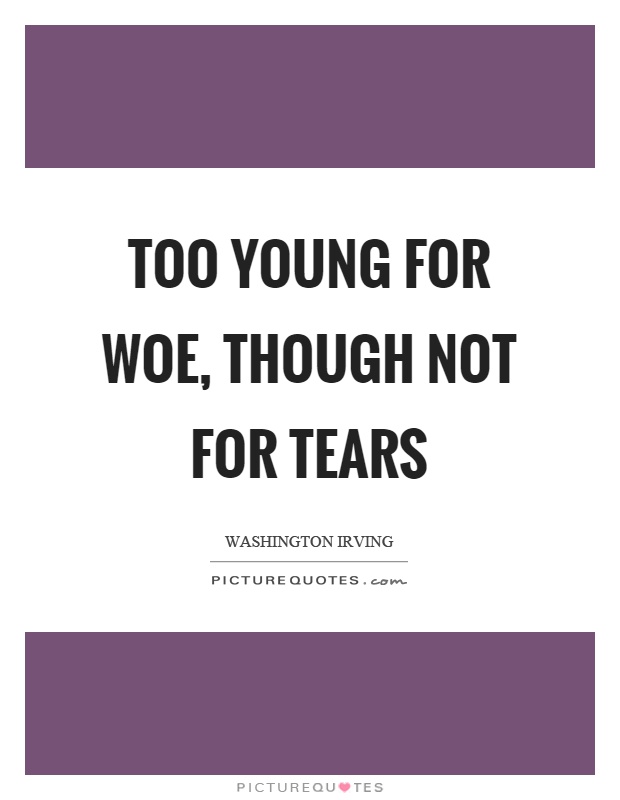Too young for woe, though not for tears Picture Quote #1