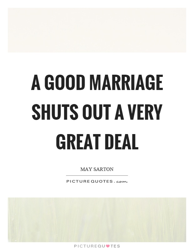 A good marriage shuts out a very great deal Picture Quote #1