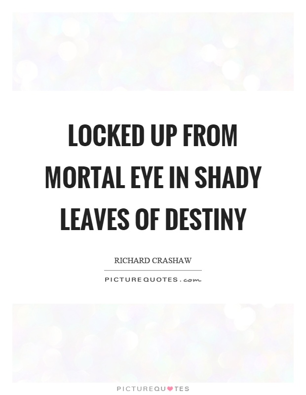 Locked up from mortal eye in shady leaves of destiny Picture Quote #1