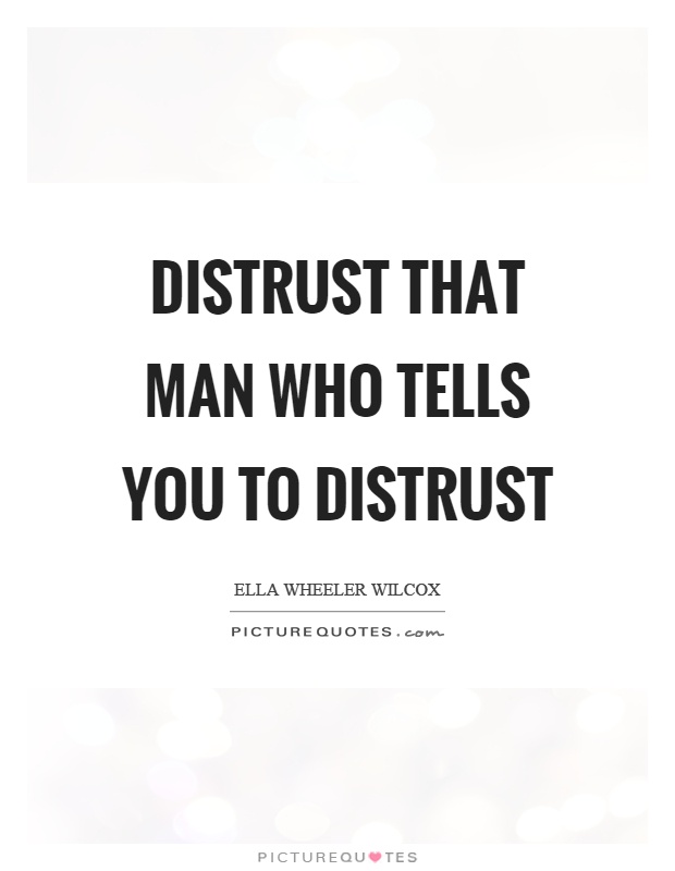 Distrust that man who tells you to distrust Picture Quote #1