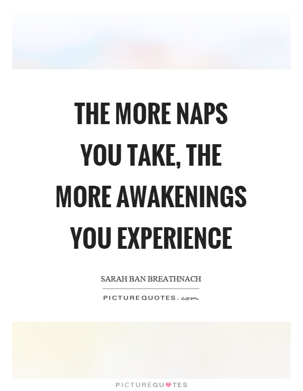 the-more-naps-you-take-the-more-awakenings-you-experience-quote-1.jpg