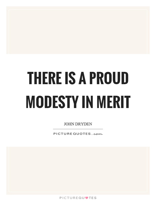 There is a proud modesty in merit Picture Quote #1