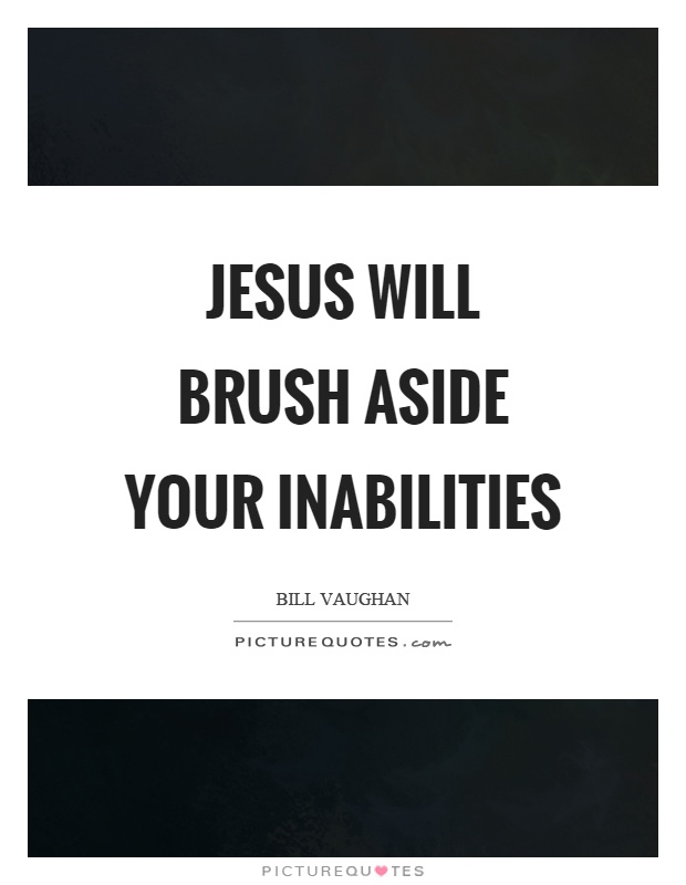 Jesus will brush aside your inabilities Picture Quote #1