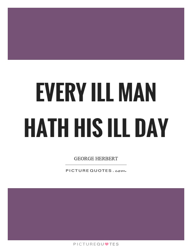 Every ill man hath his ill day Picture Quote #1