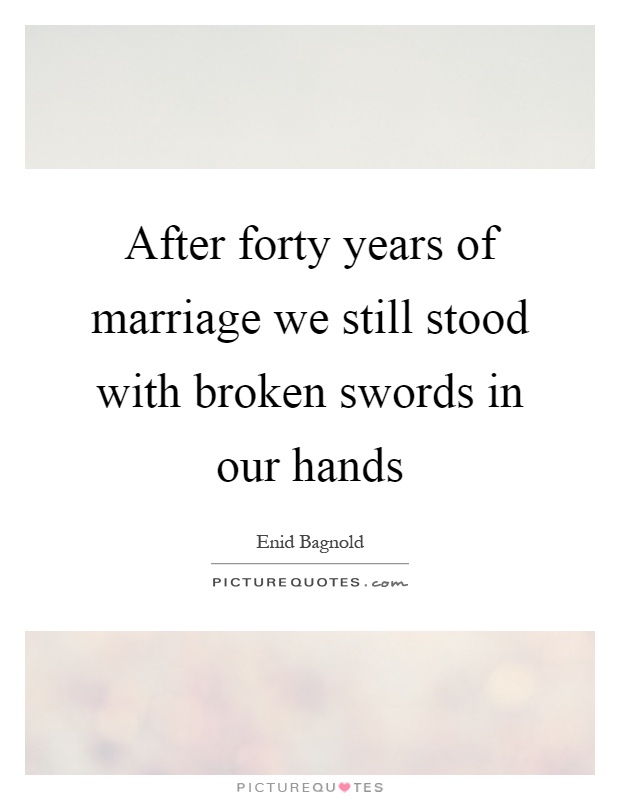 After forty years of marriage we still stood with broken swords in our hands Picture Quote #1