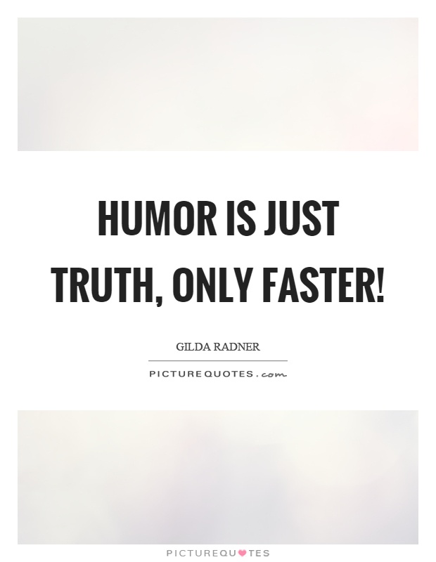 humor-is-just-truth-only-faster-quote-1.