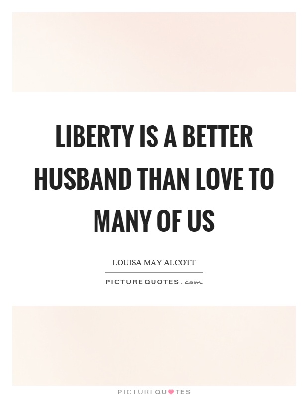 Liberty is a better husband than love to many of us Picture Quote #1