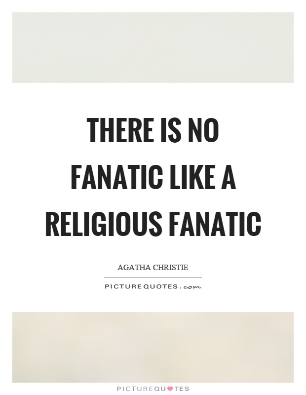 There is no fanatic like a religious fanatic | Picture Quotes