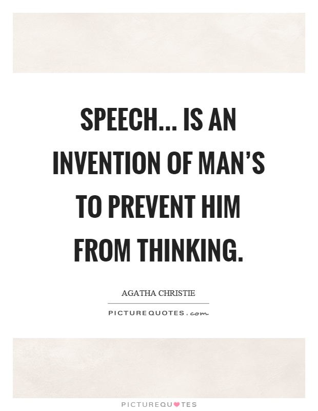 Speech... is an invention of man’s to prevent him from thinking Picture Quote #1