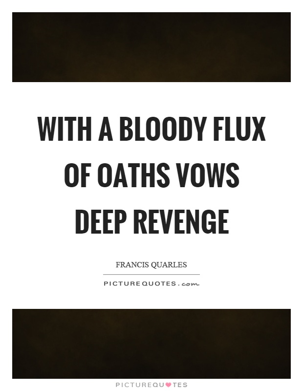 With a bloody flux of oaths vows deep revenge Picture Quote #1